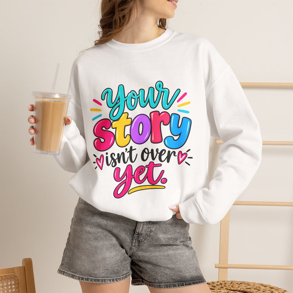 Your Story Isn’t Over Yet Inspirational Sweatshirt