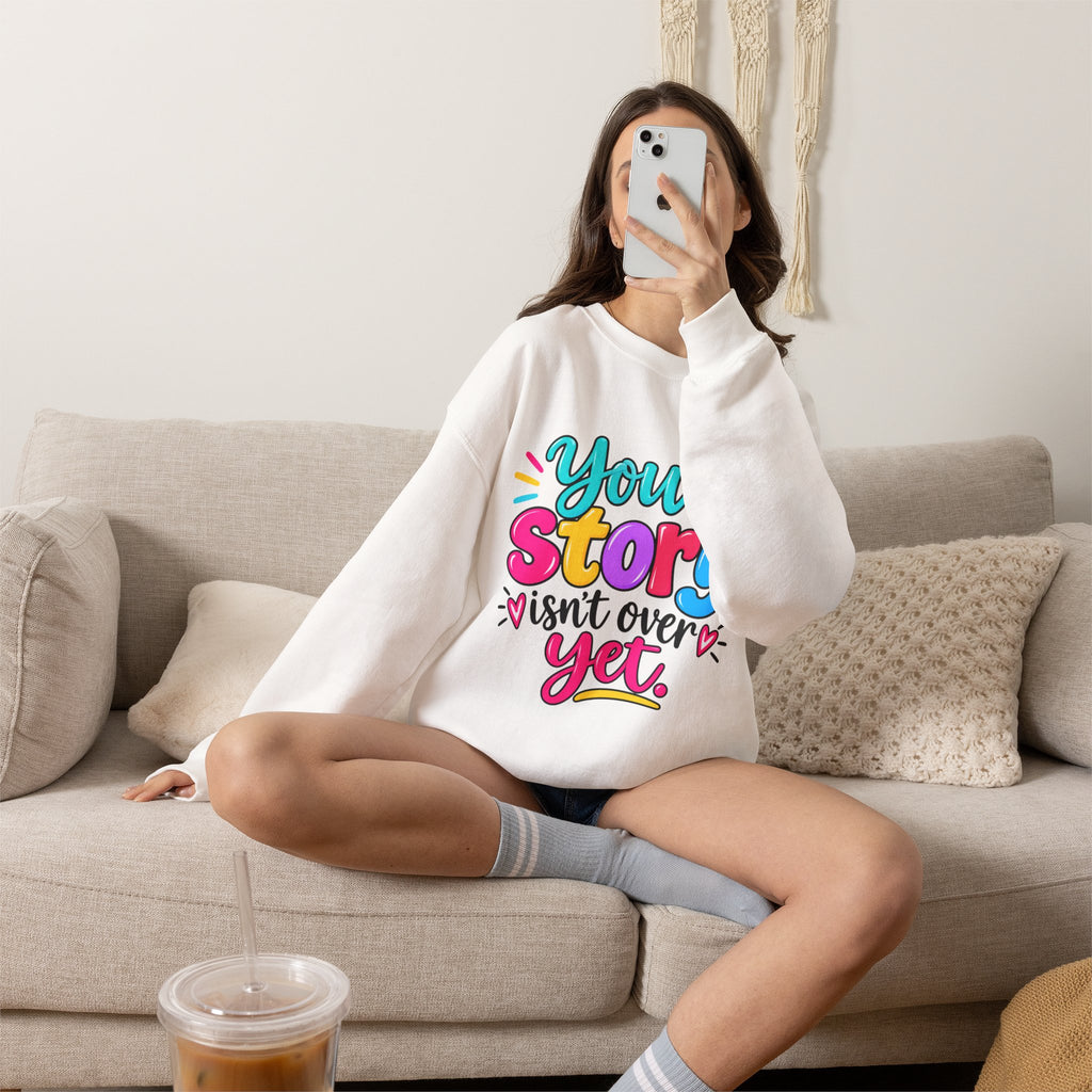 Your Story Isn’t Over Yet Inspirational Sweatshirt