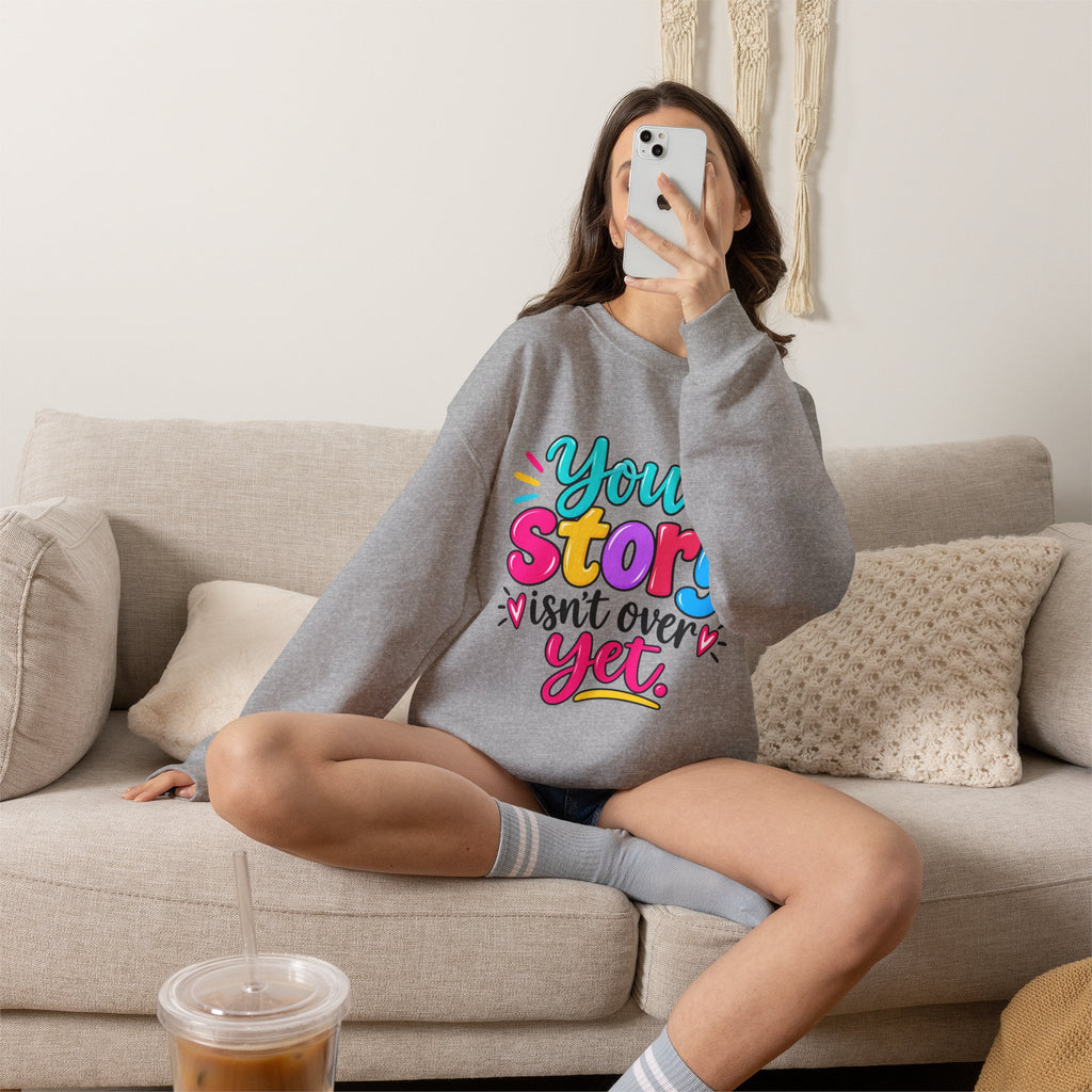 Your Story Isn’t Over Yet Inspirational Sweatshirt